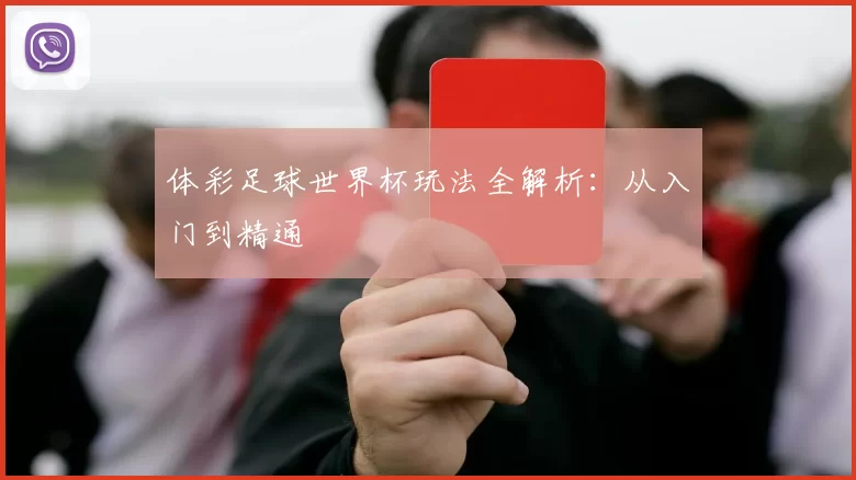 体彩足球世界杯玩法全解析：从入门到精通
