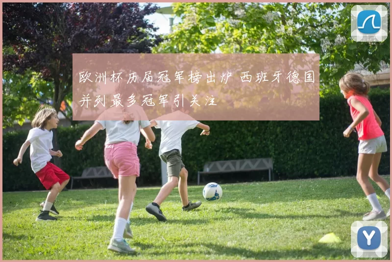欧洲杯历届冠军榜出炉 西班牙德国并列最多冠军引关注