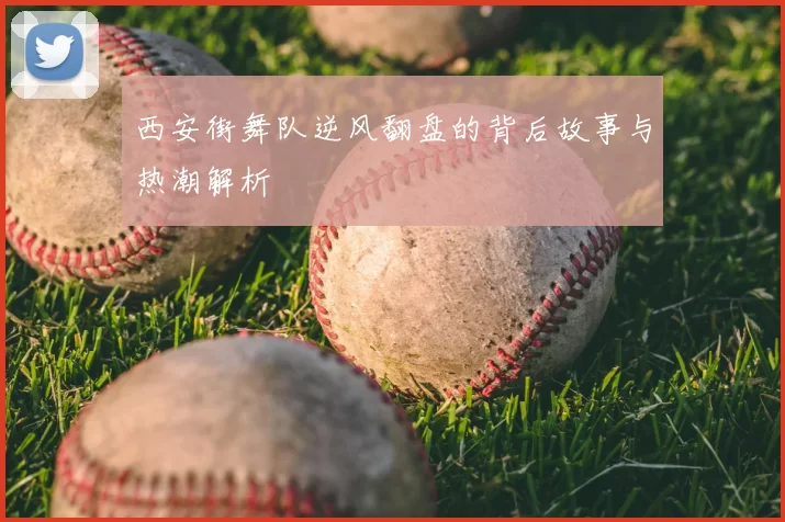 西安街舞队逆风翻盘的背后故事与热潮解析