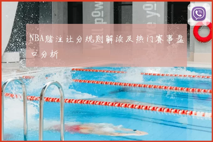 NBA赌注让分规则解读及热门赛事盘口分析
