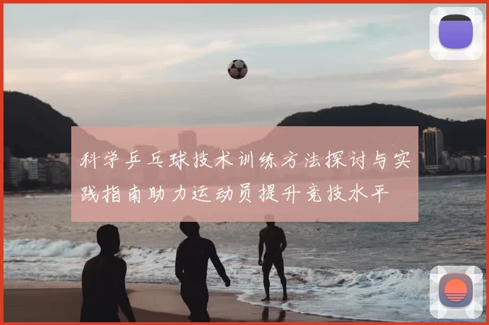 科学乒乓球技术训练方法探讨与实践指南助力运动员提升竞技水平