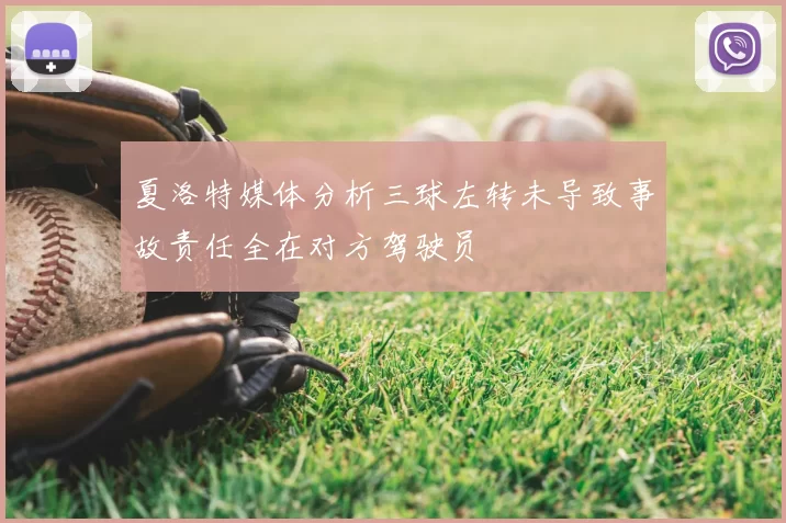 夏洛特媒体分析三球左转未导致事故责任全在对方驾驶员