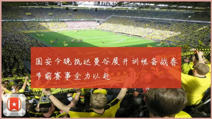 国安今晚抵达曼谷展开训练备战春节前赛事全力以赴