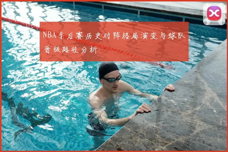 NBA季后赛历史对阵格局演变与球队晋级路径分析