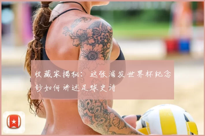 收藏家揭秘:这张浦发世界杯纪念钞如何讲述足球史诗