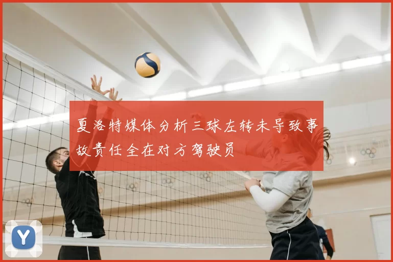夏洛特媒体分析三球左转未导致事故责任全在对方驾驶员