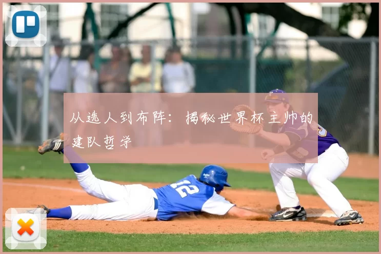 从选人到布阵:揭秘世界杯主帅的建队哲学
