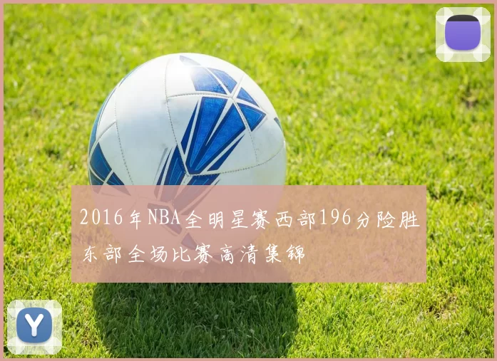 2016年NBA全明星赛西部196分险胜东部全场比赛高清集锦