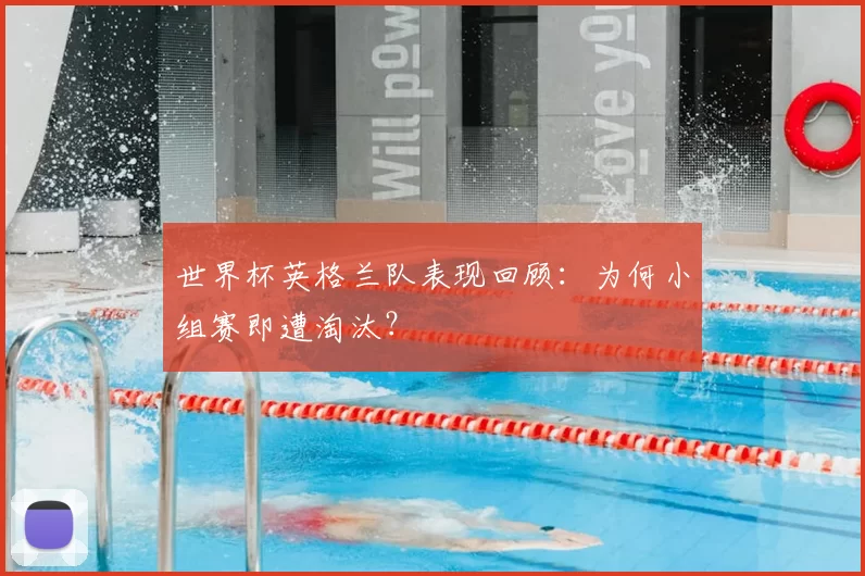 世界杯英格兰队表现回顾：为何小组赛即遭淘汰？