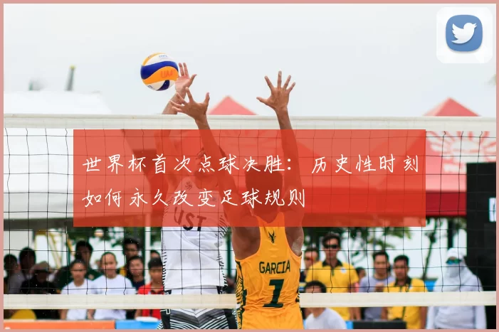 世界杯首次点球决胜：历史性时刻如何永久改变足球规则