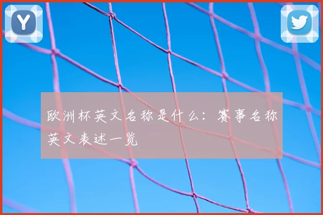 欧洲杯英文名称是什么:赛事名称英文表述一览