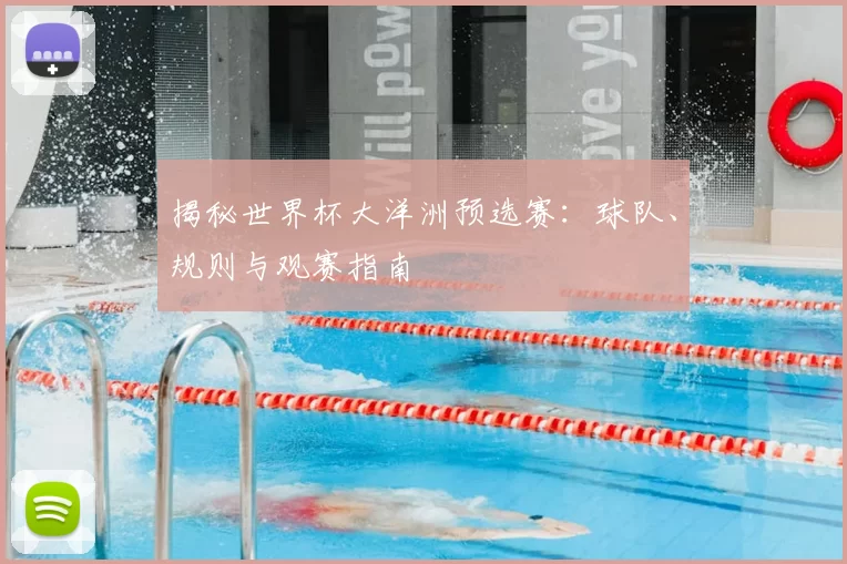 揭秘世界杯大洋洲预选赛：球队、规则与观赛指南