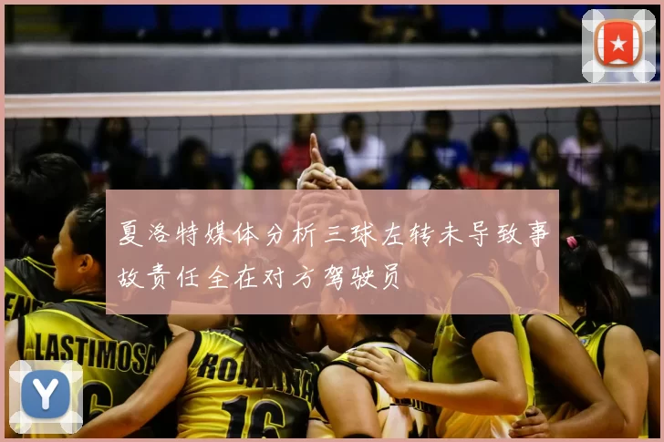夏洛特媒体分析三球左转未导致事故责任全在对方驾驶员